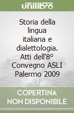 Storia della lingua italiana e dialettologia. Atti dell'8° Convegno ASLI Palermo 2009 libro