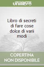 Libro di secreti di fare cose dolce di varii modi libro