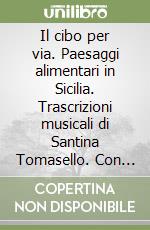 Il cibo per via. Paesaggi alimentari in Sicilia. Trascrizioni musicali di Santina Tomasello. Con CD Audio