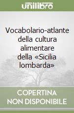 Vocabolario-atlante della cultura alimentare della «Sicilia lombarda» libro