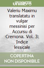 Valeriu Maximu translatatu in vulgar messinisi per Accursu di Cremona. Vol. 3: Indice lessicale libro