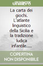 La carta dei giochi. L'atlante linguistico della Sicilia e la tradizione ludica infantile. Atti delle due Giornate di studio (Palermo, 18-19 dicembre 1997) libro