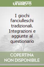 I giochi fanciulleschi tradizionali. Integrazioni e aggiunte al questionario libro