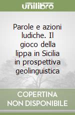 Parole e azioni ludiche. Il gioco della lippa in Sicilia in prospettiva geolinguistica libro