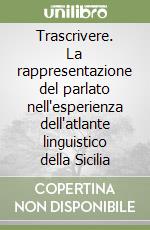 Trascrivere. La rappresentazione del parlato nell'esperienza dell'atlante linguistico della Sicilia libro