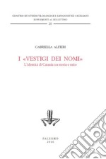 I «vestigi dei nomi». L'identità di Catania tra storia e mito libro