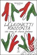 La Leonetti racconta. 150 anni di storia italiana libro