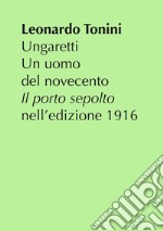 Ungaretti. Un uomo del Novecento. «Il porto sepolto» nell'edizione 1916