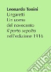 Ungaretti. Un uomo del Novecento. «Il porto sepolto» nell'edizione 1916 libro