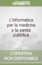 L'informatica per la medicina e la sanità pubblica libro usato