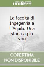 La facoltà di Ingegenria a L'Aquila. Una storia a più voci libro