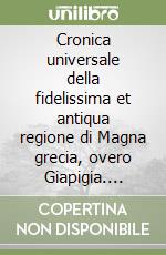 Cronica universale della fidelissima et antiqua regione di Magna grecia, overo Giapigia. Cristoforo Scanello detto il «cieco da Forlì» libro