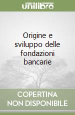 Origine e sviluppo delle fondazioni bancarie libro