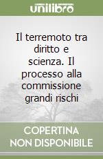 Il terremoto tra diritto e scienza. Il processo alla commissione grandi rischi libro