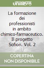 La formazione dei professionisti in ambito chimico-farmaceutico. Il progetto Sofion. Vol. 2 libro