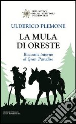 La mula di Oreste. Racconti intorno al Gran Paradiso libro