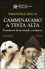 Camminavamo a testa alta. Frammenti di un mondo scomparso libro