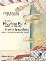 Di come Nicolino Punk volò in Brasile e Pierino Spazzoletta non ci ha creduto neanche un po'. Ediz. illustrata libro