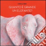 Quanto è grande un elefante? Ediz. illustrata libro