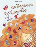 Un passero per capello. Ediz. illustrata libro