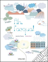 Ah, l'acqua! Ediz. illustrata