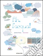 Ah, l'acqua! Ediz. illustrata libro