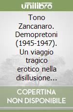 Tono Zancanaro. Demopretoni (1945-1947). Un viaggio tragico erotico nella disillusione postbellica libro