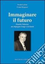 Immaginare il futuro. Danilo Odorici, un impegno lungo vent'anni libro