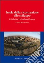 Imola dalla ricostruzione allo sviluppo. I sindaci dal 1945 agli anni settanta libro