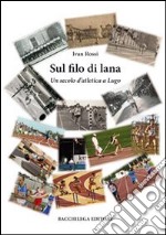 Sul filo di lana. Un secolo d'atletica a Lugo libro