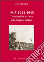 1943-1944-1945. Tre anni della mia vita nella tragedia italiana