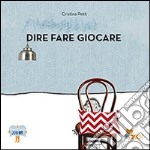 Dire fare giocare. Ediz. illustrata libro