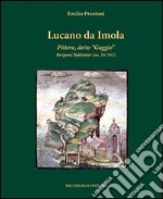 Lucano da Imola. Pittore, detto «Gaggio» Bergomi Habitator (sec. XV-XVI) libro