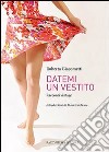 Datemi un vestito. Racconti vintage libro