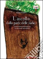 L'ascolto dalla parte delle radici. Artemusicamovimentoparole in una scuola dell'infanzia libro