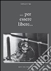 ... Per essere libere... libro