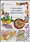 Cento astuzie per cucinare il pesce di mare libro