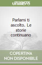 Parlami ti ascolto. Le storie continuano libro