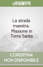 La strada maestra. Missione in Terra Santa libro