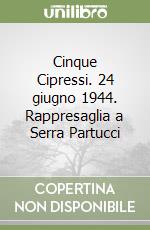 Cinque Cipressi. 24 giugno 1944. Rappresaglia a Serra Partucci libro