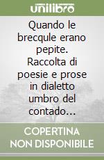 Quando le brecqule erano pepite. Raccolta di poesie e prose in dialetto umbro del contado perugino nord e in italiano