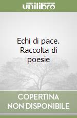 Echi di pace. Raccolta di poesie libro