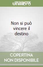 Non si può vincere il destino libro