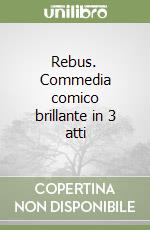 Rebus. Commedia comico brillante in 3 atti libro