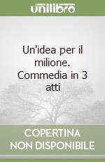 Un'idea per il milione. Commedia in 3 atti libro