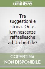 Tra suggestioni e storia. Ori e luminescenze raffaellesche ad Umbertide? libro