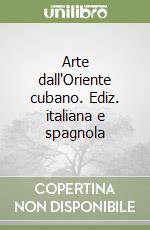 Arte dall'Oriente cubano. Ediz. italiana e spagnola libro