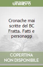 Cronache mai scritte del BC Fratta. Fatti e personaggi libro