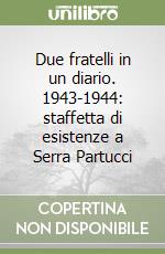 Due fratelli in un diario. 1943-1944: staffetta di esistenze a Serra Partucci libro