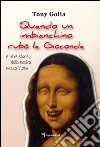 Quando un imbianchino rubò la Gioconda e altre storie della nostra pazza storia libro di Golia Tony